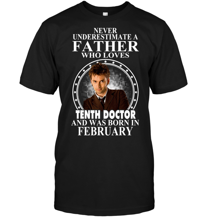 Never Underestimate A Father Who Loves Tenth Doctor And Was Born In February
