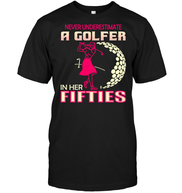 Never Underestimate A Golfer In Her Fifties
