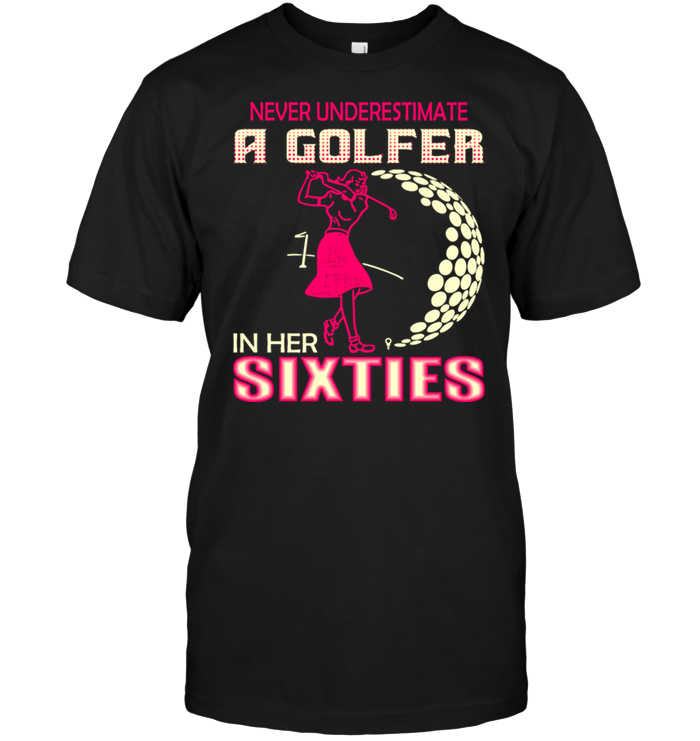 Never Underestimate A Golfer In Her Sixties