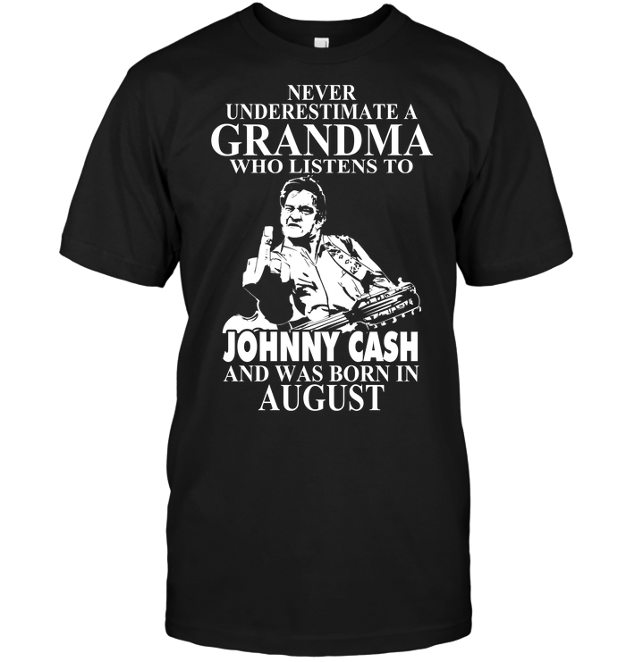 Never Underestimate A Grandma Who Listens To Johny Cash And Was Born In August