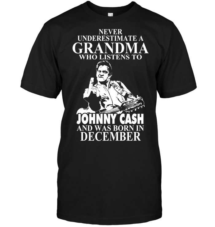 Never Underestimate A Grandma Who Listens To Johny Cash And Was Born In December