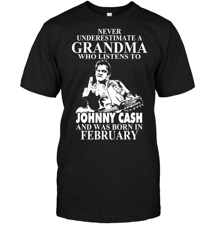 Never Underestimate A Grandma Who Listens To Johny Cash And Was Born In February