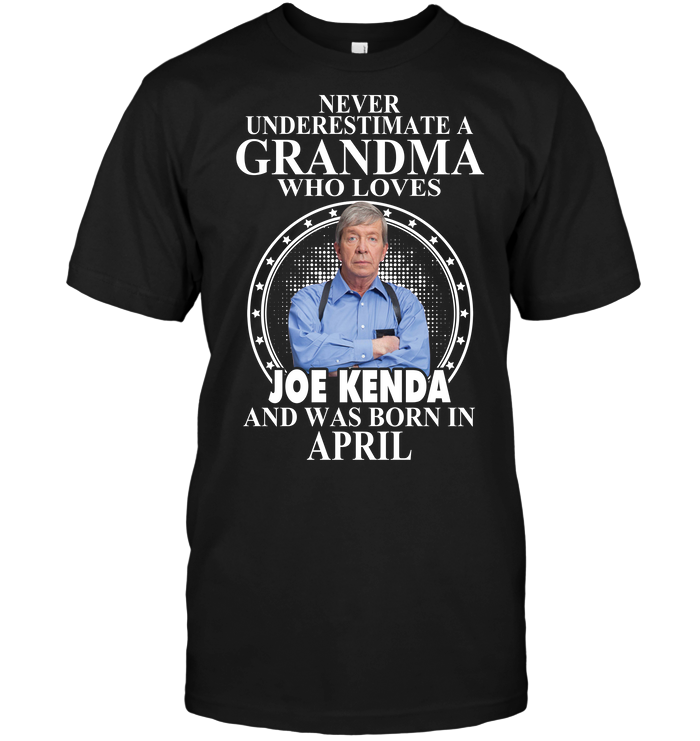 Never Underestimate A Grandma Who Loves Joe Kenda And Was Born In April