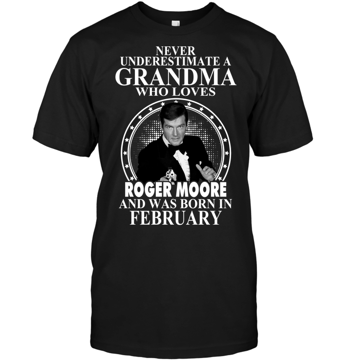 Never Underestimate A Grandma Who Loves Roger Moore And Was Born In February