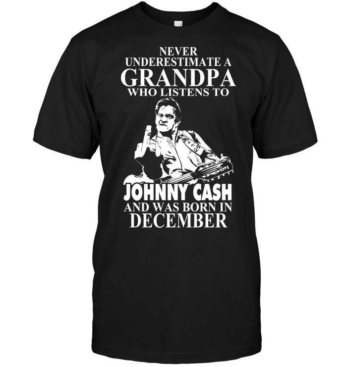 Never Underestimate A Grandpa Who Listens To Johny Cash And Was Born In December