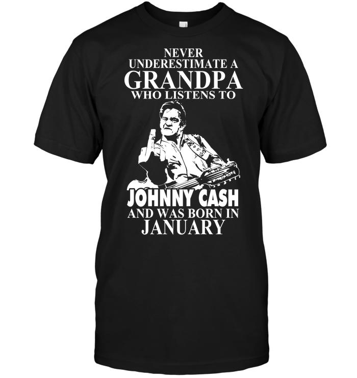 Never Underestimate A Grandpa Who Listens To Johny Cash And Was Born In January