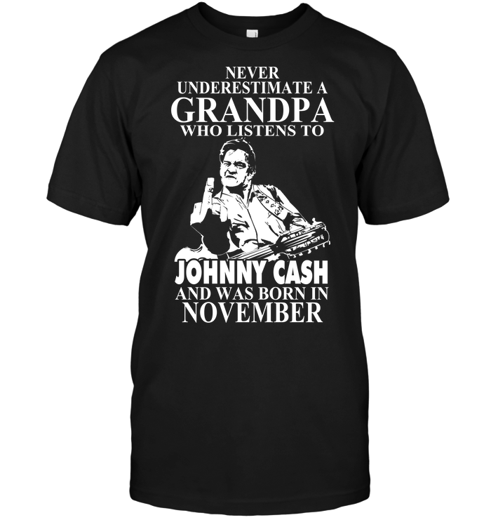 Never Underestimate A Grandpa Who Listens To Johny Cash And Was Born In November