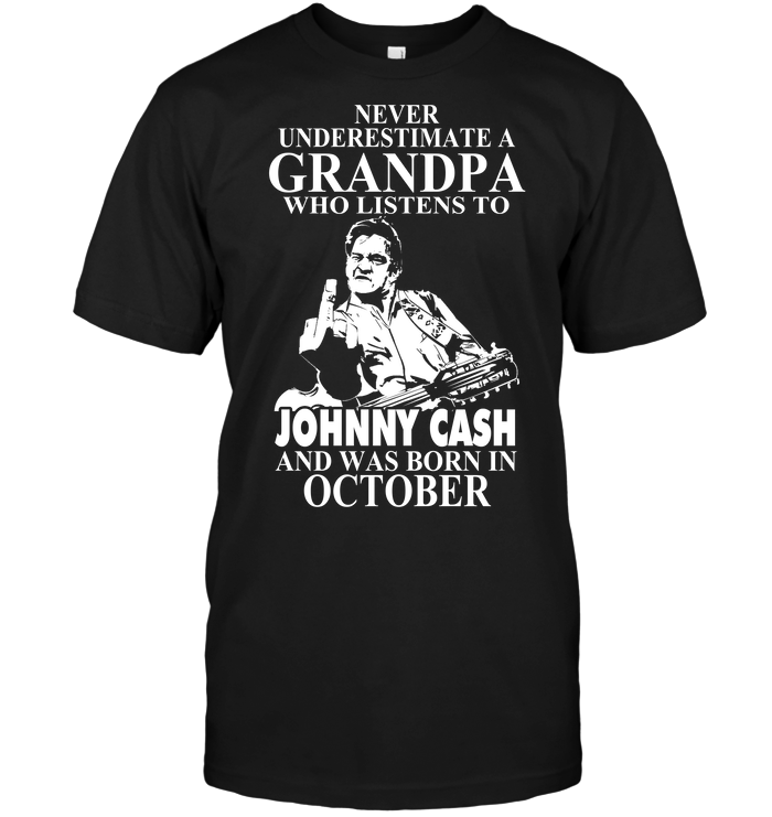 Never Underestimate A Grandpa Who Listens To Johny Cash And Was Born In October