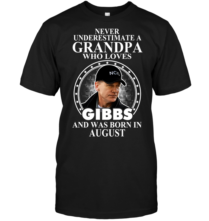 Never Underestimate A Grandpa Who Loves Gibbs And Was Born August