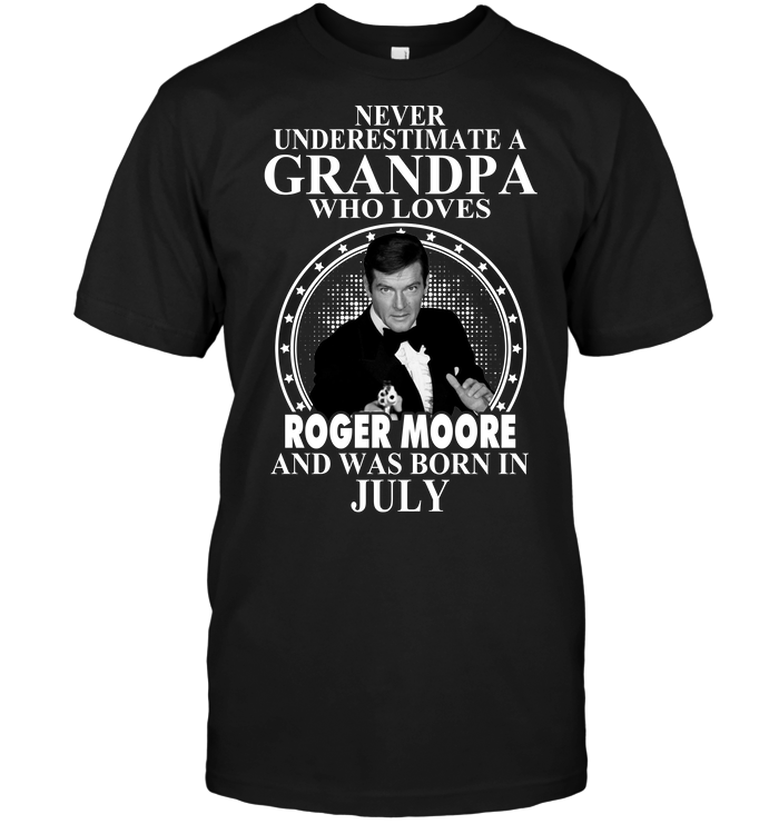 Never Underestimate A Grandpa Who Loves Roger Moore And Was Born In July