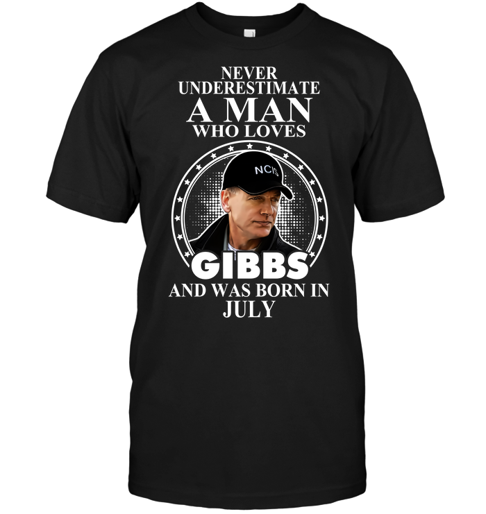 Never Underestimate A Man Who Loves Gibbs And Was Born In July