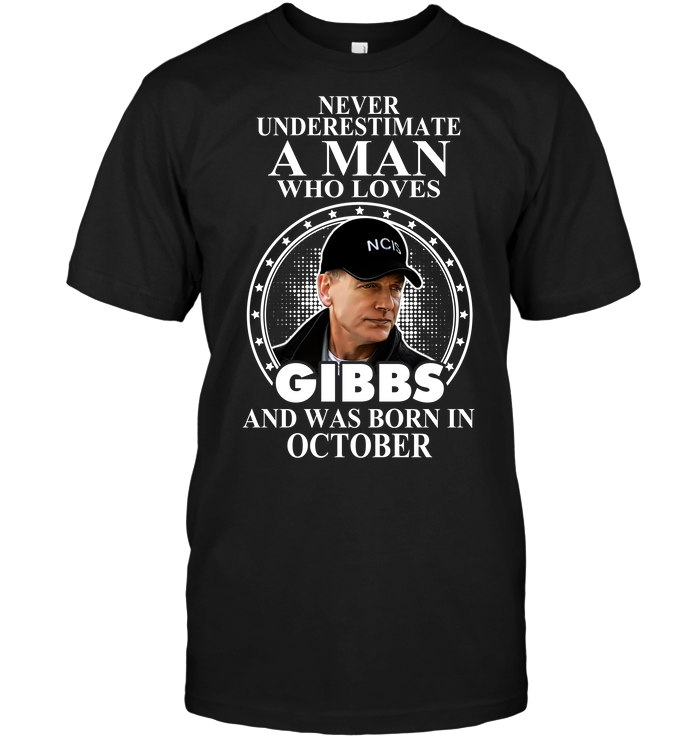 Never Underestimate A Man Who Loves Gibbs And Was Born In October