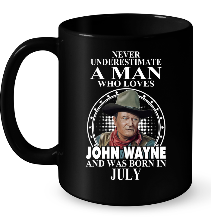 Never Underestimate Man Loves John Wayne Born July