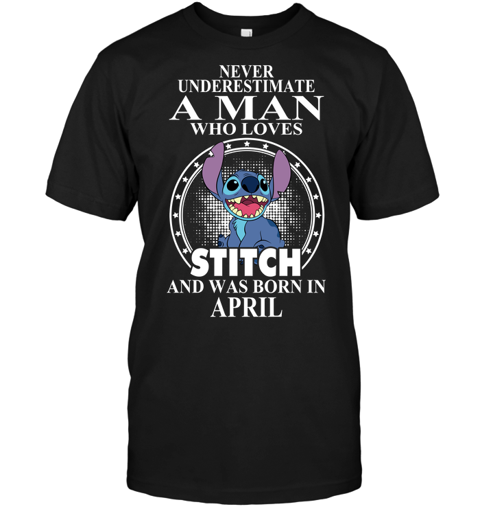 Never Underestimate A Man Who Loves Stitch And Was Born In April