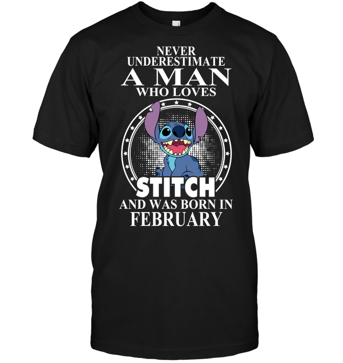 Never Underestimate A Man Who Loves Stitch And Was Born In February