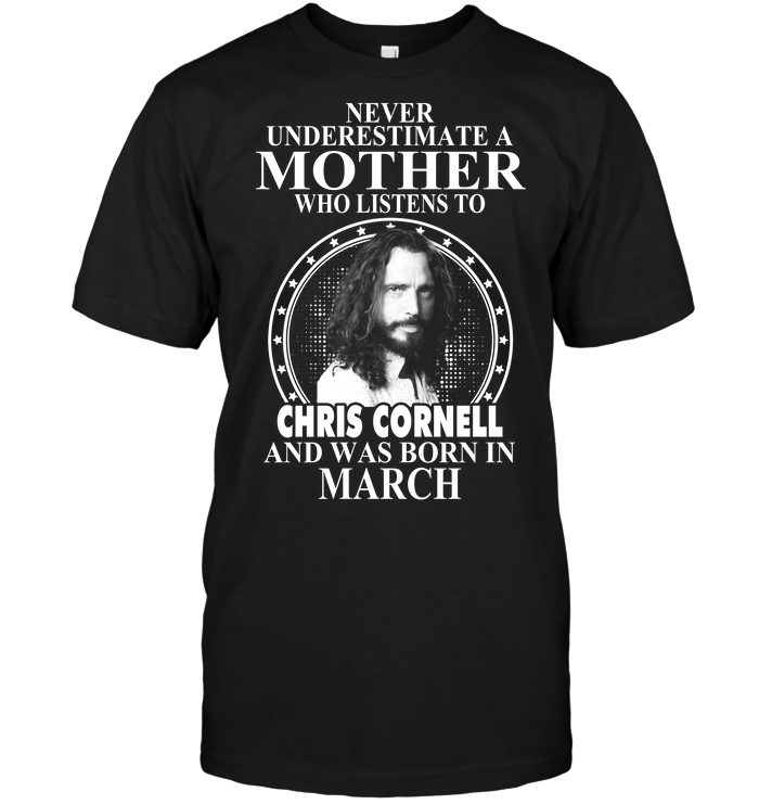 Never Underestimate A Mother Who Listens To Chris Cornell And Was Born In March