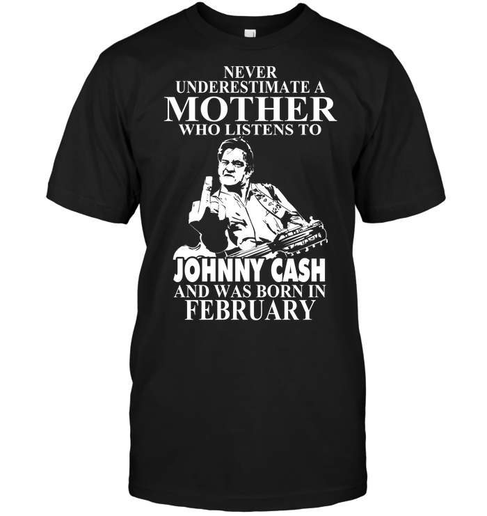 Never Underestimate A Mother Who Listens To Johny Cash And Was Born In February