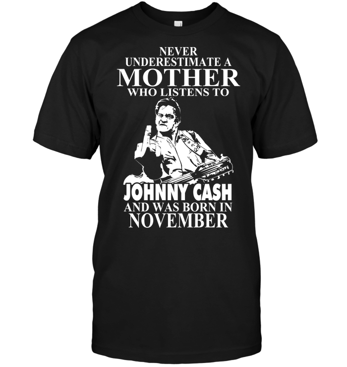 Never Underestimate A Mother Who Listens To Johny Cash And Was Born In November