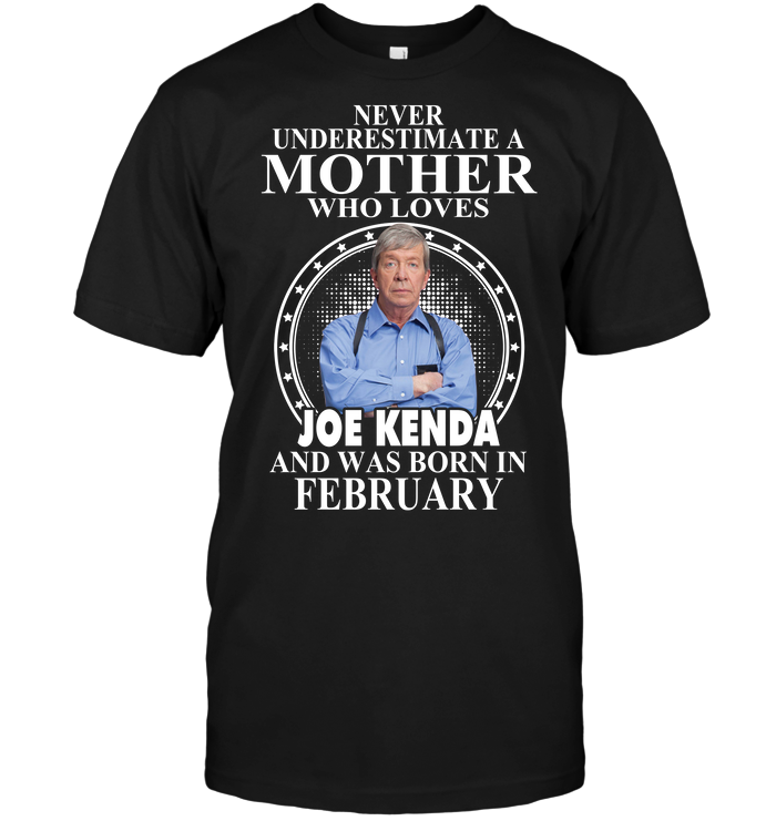 Never Underestimate A Mother Who Loves Joe Kenda And Was Born In February