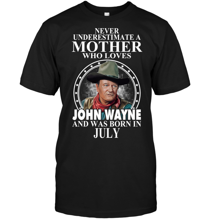 Never Underestimate A Mother Who Loves John Wayne And Was Born In July
