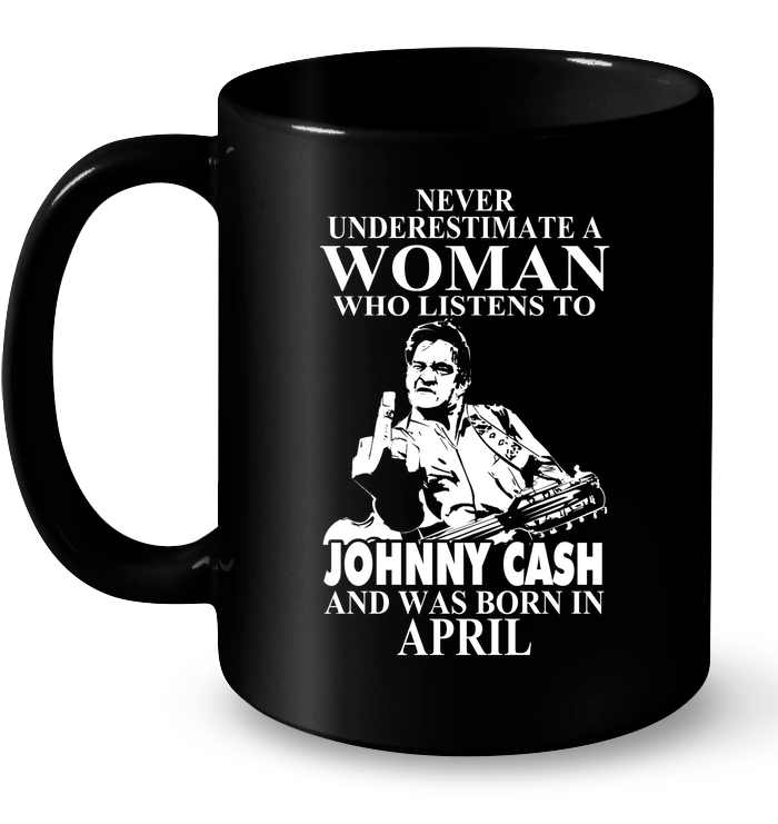 Never Underestimate Woman Listens Johny Cash Born April