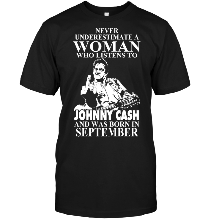 Never Underestimate A Woman Who Listens To Johny Cash And Was Born In September