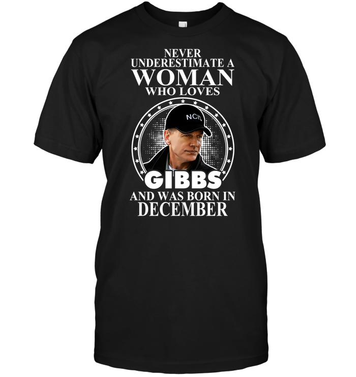 Never Underestimate A Woman Who Loves Gibbs And Was Born In December
