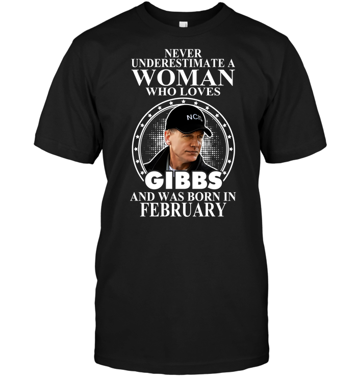 Never Underestimate A Woman Who Loves Gibbs And Was Born In February