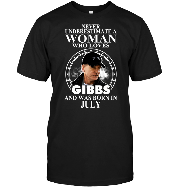 Never Underestimate A Woman Who Loves Gibbs And Was Born In July