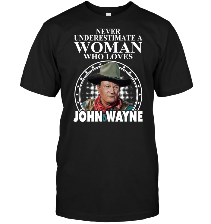 Never Underestimate A Woman Who Loves John Wayne