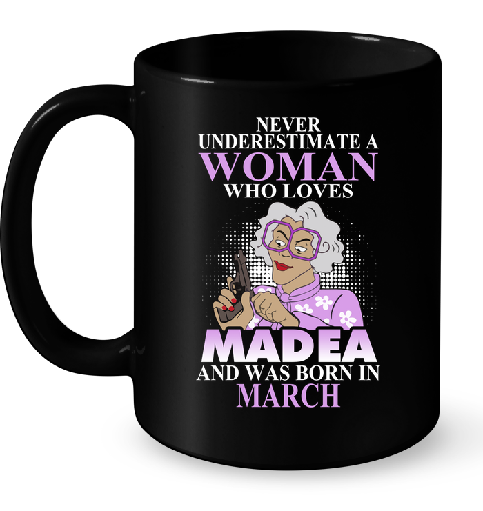 Never Underestimate Woman Loves Madea Born March
