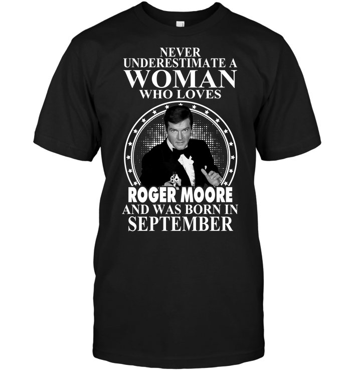 Never Underestimate A Woman Who Loves Roger Moore And Was Born In September
