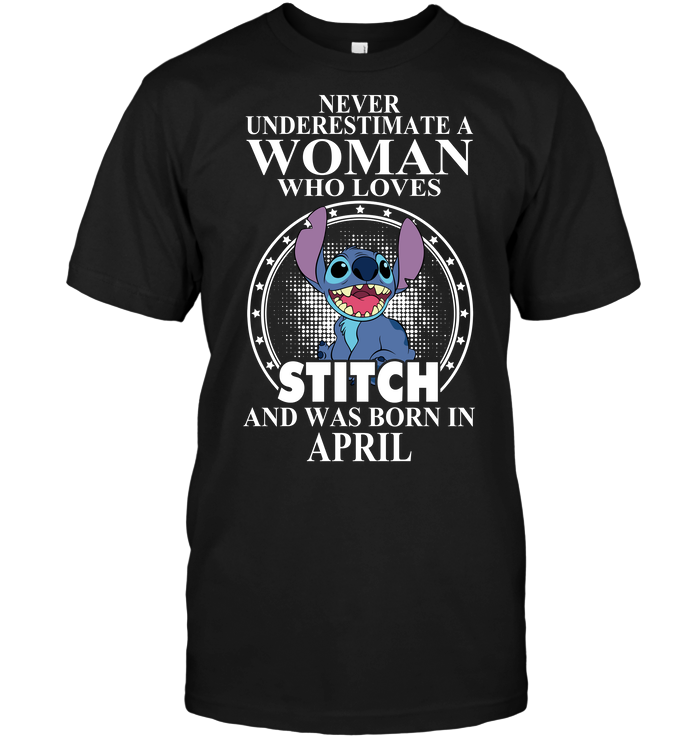 Never Underestimate A Woman Who Loves Stitch And Was Born In April