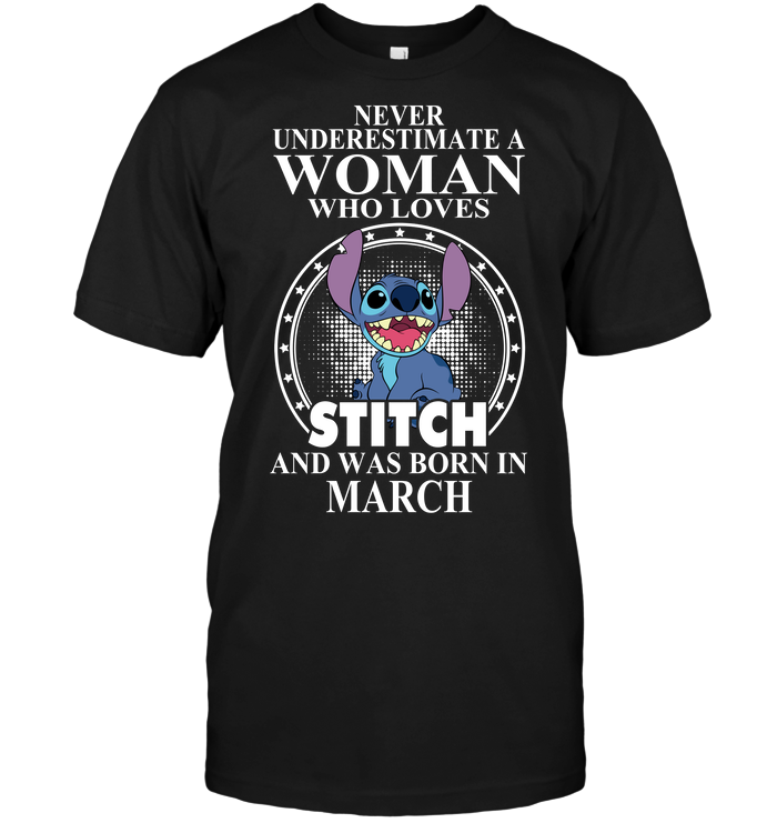 Never Underestimate A Woman Who Loves Stitch And Was Born In March