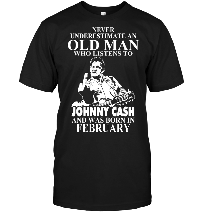 Never Underestimate An Old Man Who Listens To Johny Cash And Was Born In February
