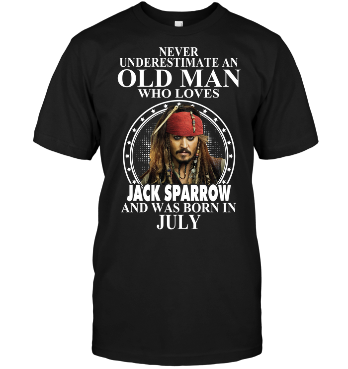 Never Underestimate An Old Man Who Loves Jack Sparrow And Was Born In July