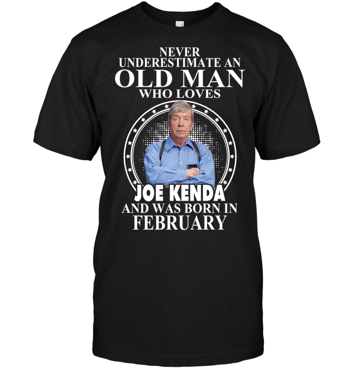 Never Underestimate An Old Man Who Loves Joe Kenda And Was Born In February