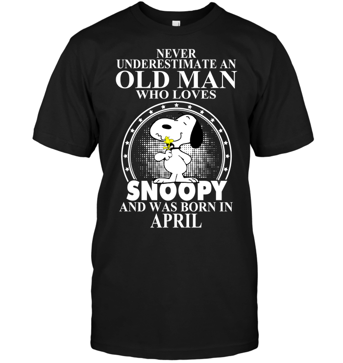 Never Underestimate An Old Man Who Loves Snoopy And Was Born In April