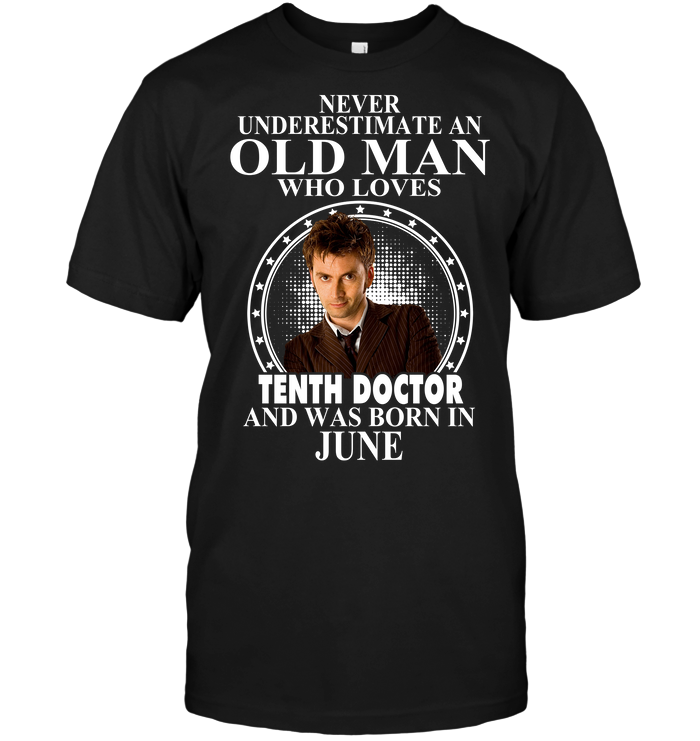 Never Underestimate An Old Man Who Loves Tenth Doctor And Was Born In June