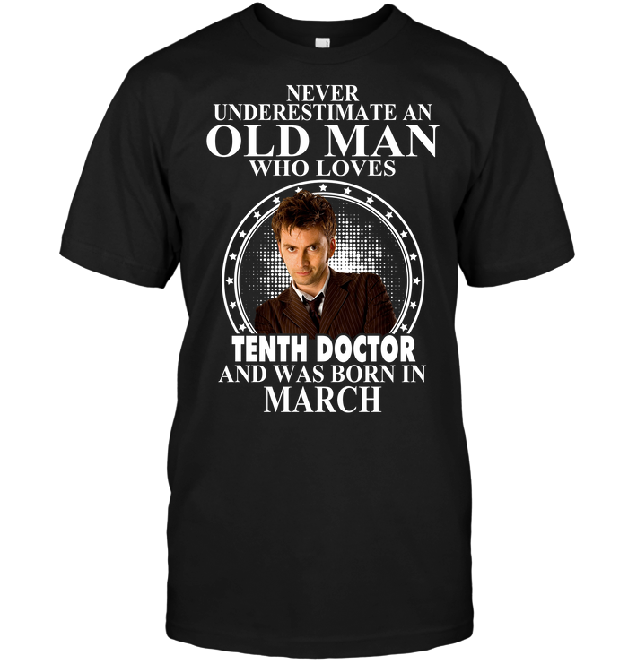 Never Underestimate An Old Man Who Loves Tenth Doctor And Was Born In March