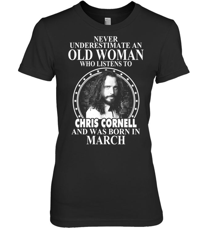 Never Underestimate An Old Woman Who Listens To Chris Cornell And Was Born In March