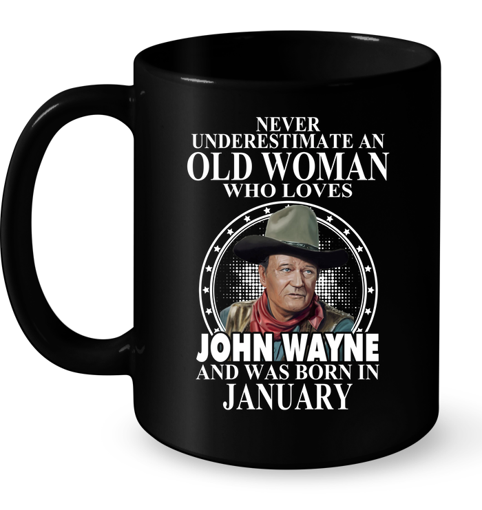 Never Underestimate Old Woman Loves John Wayne Born January