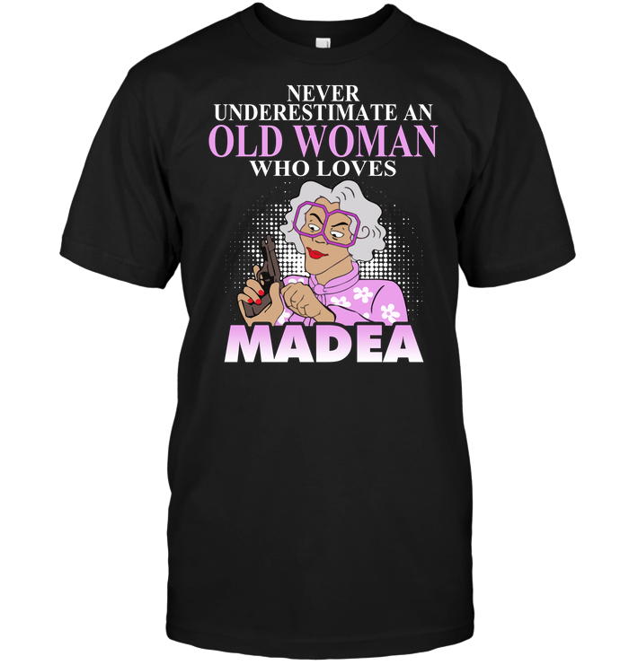 Never Underestimate An Old Woman Who Loves Madea