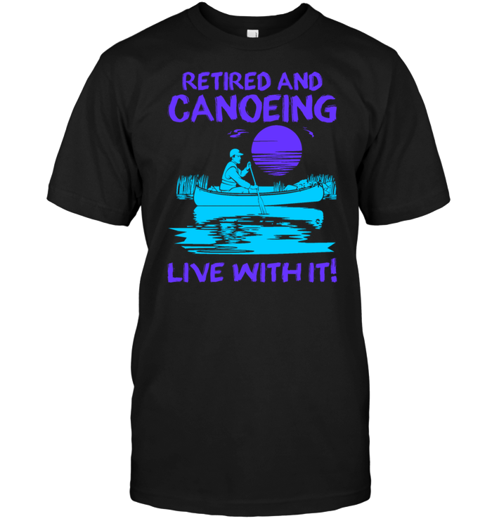 Retired And Canoeing Live With It