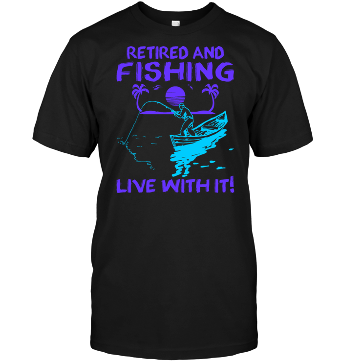 Retired And Fishing Live With It
