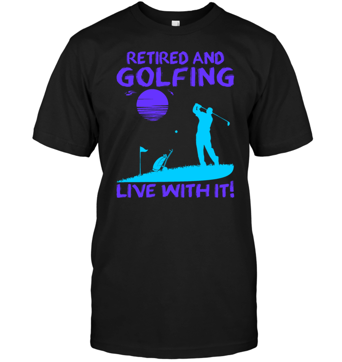 Retired And Golfing Live With It