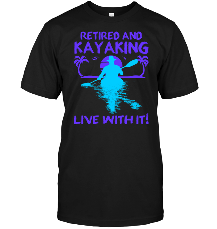 Retired And Kayaking Live With It