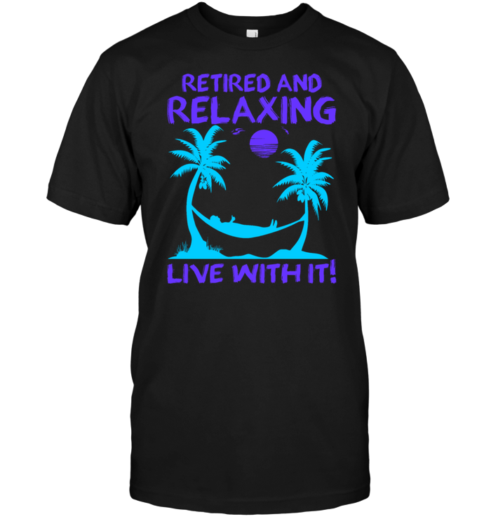 Retired And Relaxing Live With It