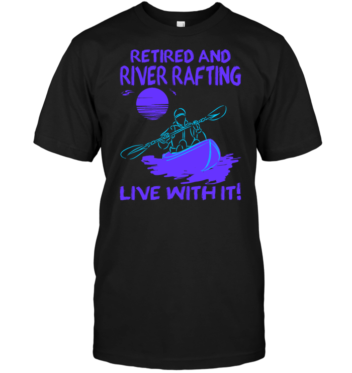 Retired And River Rafting Live With It