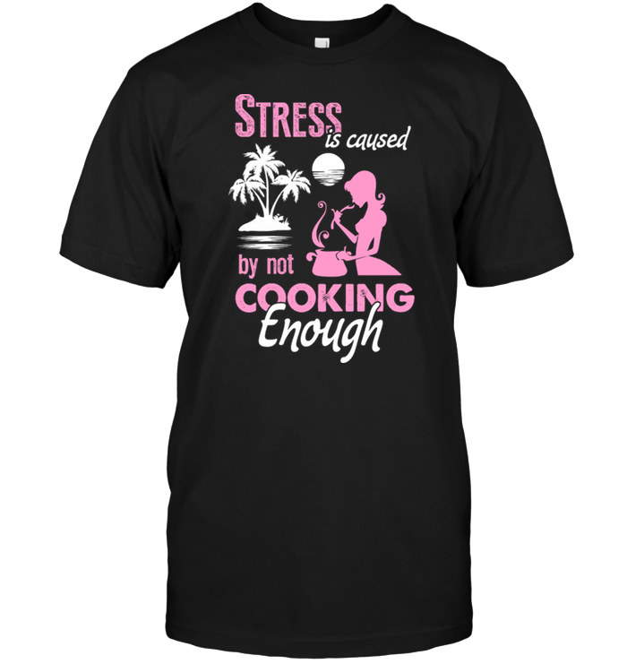 Stress Is Caused By Not Cooking Enough